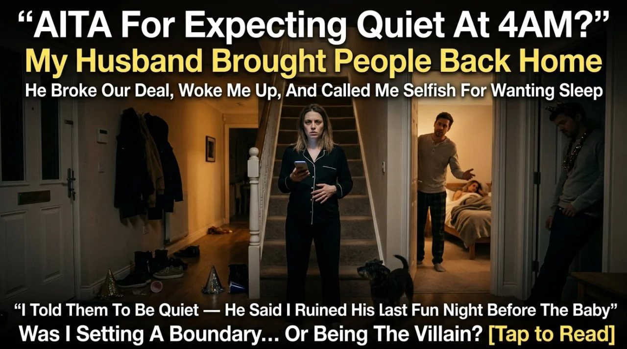AITA for expecting quiet at 4am on New Year’s Eve after my husband brought people back to the house?